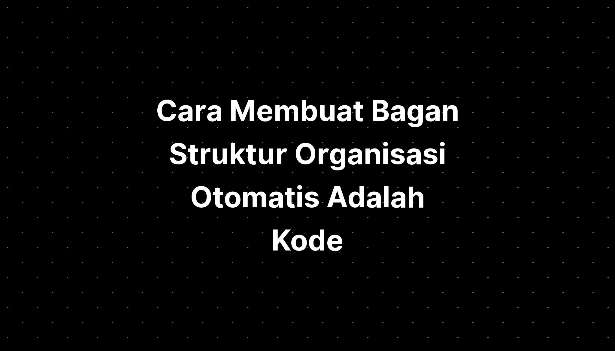 Cara Membuat Bagan Struktur Organisasi Otomatis Adalah Kode - IMAGESEE